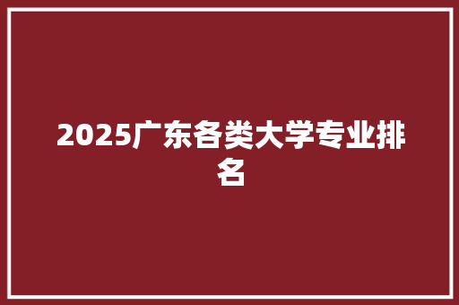 2025广东各类大学专业排名