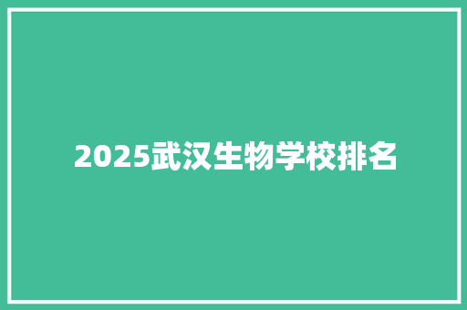 2025武汉生物学校排名