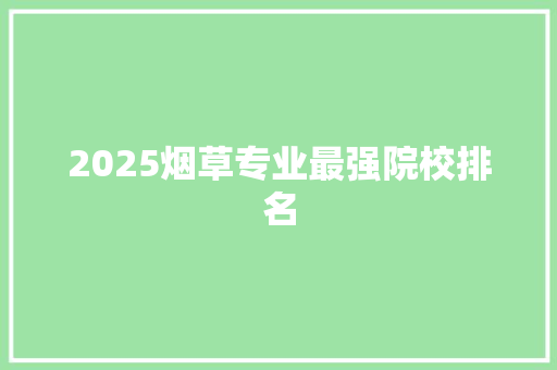 2025烟草专业最强院校排名
