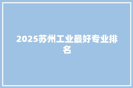 2025苏州工业最好专业排名