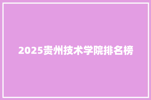 2025贵州技术学院排名榜