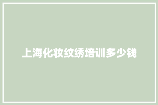 上海化妆纹绣培训多少钱