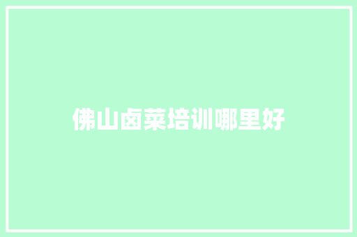 佛山卤菜培训哪里好