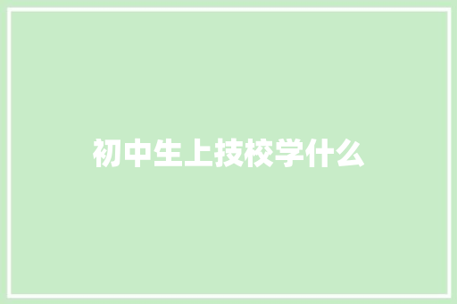 初中生上技校学什么