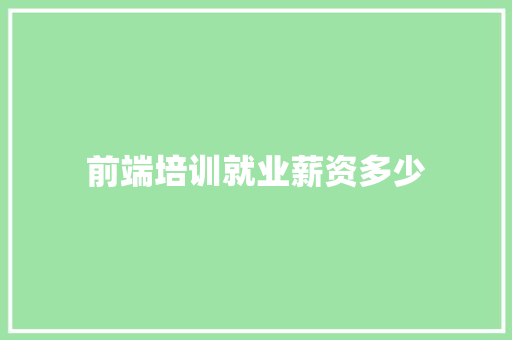 前端培训就业薪资多少