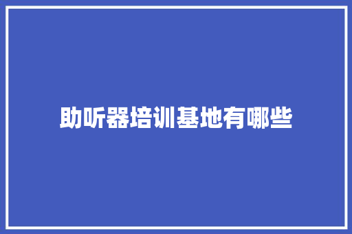 助听器培训基地有哪些