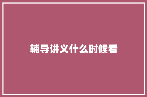 辅导讲义什么时候看