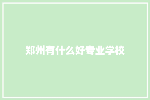 郑州有什么好专业学校