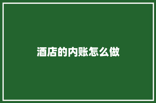 酒店的内账怎么做