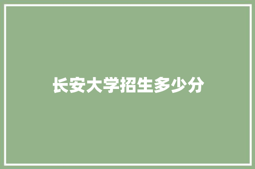 长安大学招生多少分
