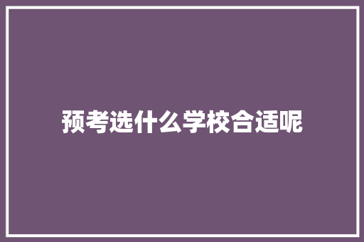 预考选什么学校合适呢