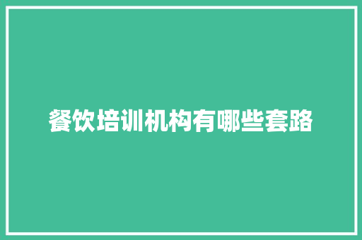 餐饮培训机构有哪些套路