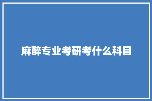 麻醉专业考研考什么科目