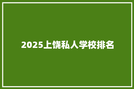 2025上饶私人学校排名