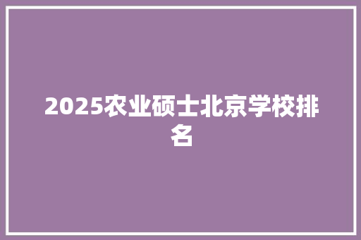 2025农业硕士北京学校排名