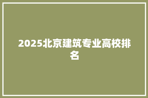 2025北京建筑专业高校排名