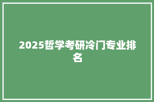 2025哲学考研冷门专业排名 名人名言