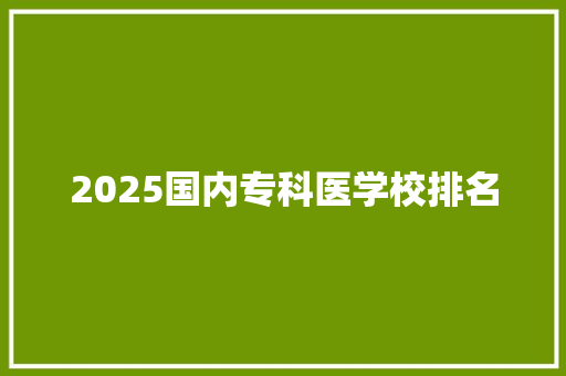 2025国内专科医学校排名