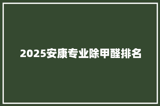 2025安康专业除甲醛排名 成语大全