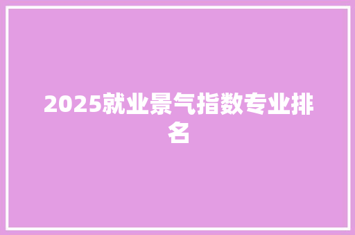 2025就业景气指数专业排名