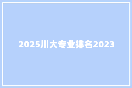 2025川大专业排名2023