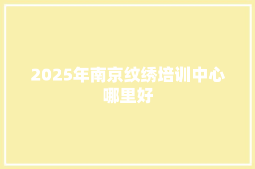 2025年南京纹绣培训中心哪里好