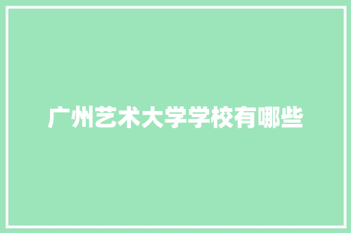 广州艺术大学学校有哪些
