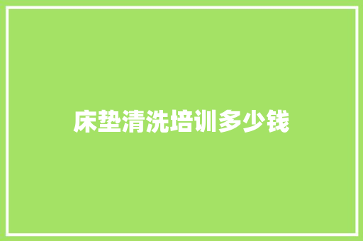 床垫清洗培训多少钱