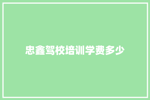 忠鑫驾校培训学费多少