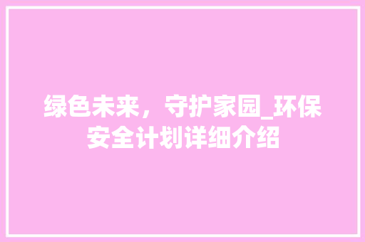 绿色未来，守护家园_环保安全计划详细介绍