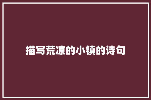 描写荒凉的小镇的诗句