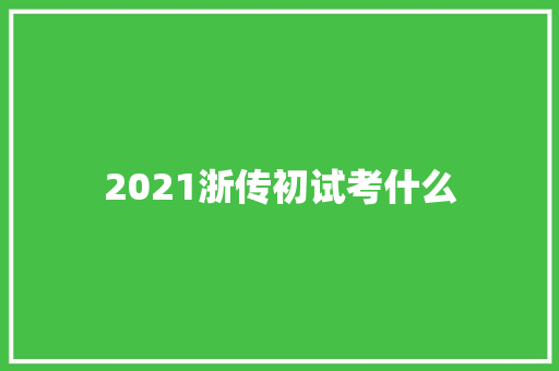 2021浙传初试考什么