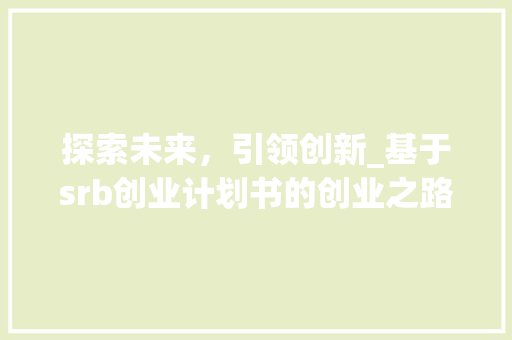 探索未来，引领创新_基于srb创业计划书的创业之路