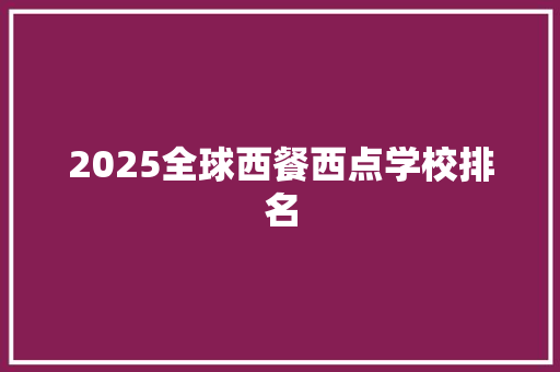 2025全球西餐西点学校排名