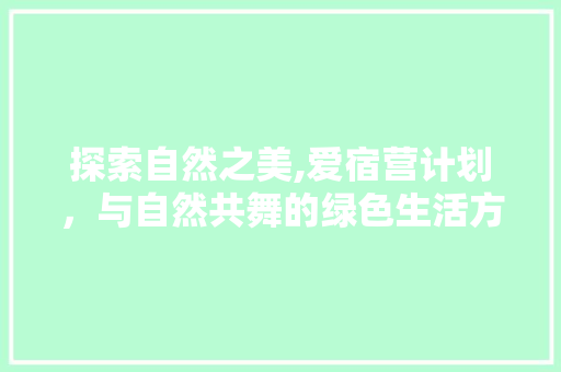 探索自然之美,爱宿营计划，与自然共舞的绿色生活方式