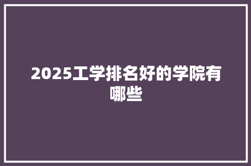 2025工学排名好的学院有哪些