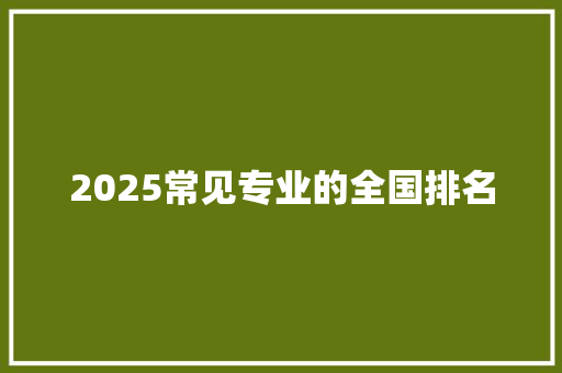 2025常见专业的全国排名