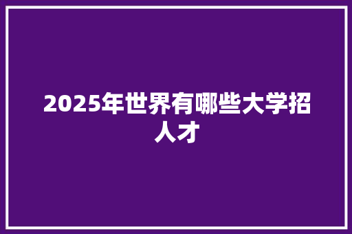 2025年世界有哪些大学招人才