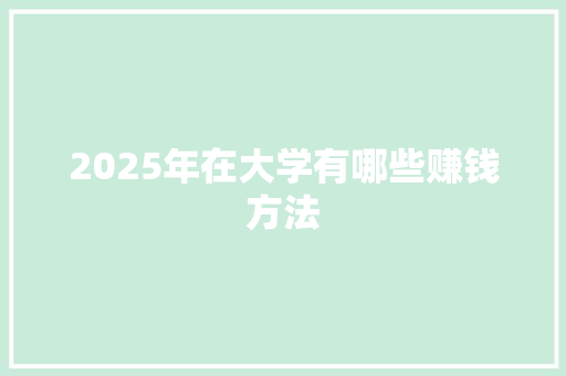 2025年在大学有哪些赚钱方法