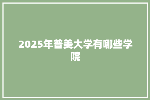 2025年普美大学有哪些学院
