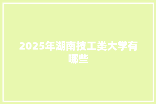 2025年湖南技工类大学有哪些