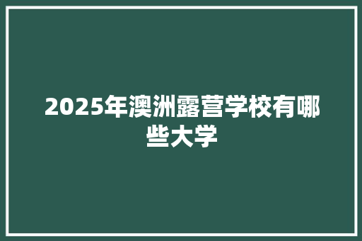 2025年澳洲露营学校有哪些大学