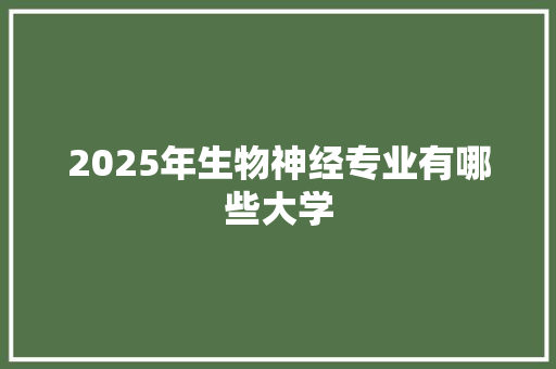 2025年生物神经专业有哪些大学
