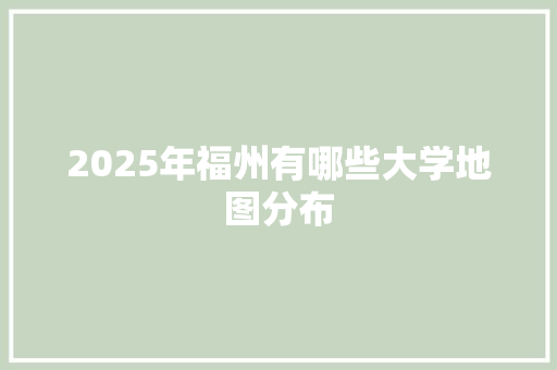 2025年福州有哪些大学地图分布