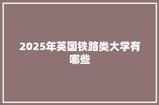 2025年英国铁路类大学有哪些