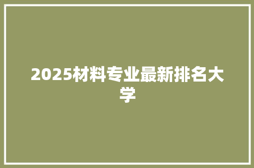 2025材料专业最新排名大学