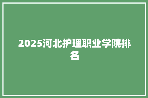 2025河北护理职业学院排名