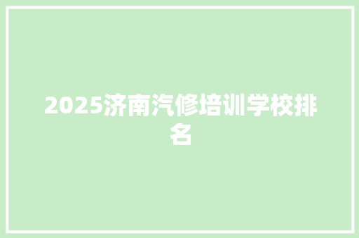2025济南汽修培训学校排名
