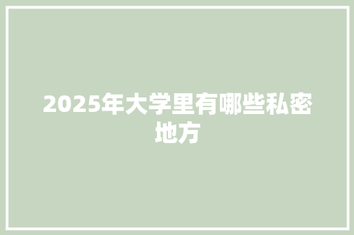 2025年大学里有哪些私密地方