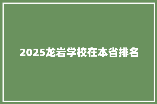 2025龙岩学校在本省排名